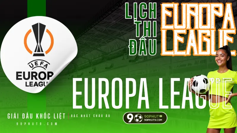 Lich thi dau Europa League - Giai dau khoc liet nhat chau Au cap nhat nhanh tren 90PhutTV