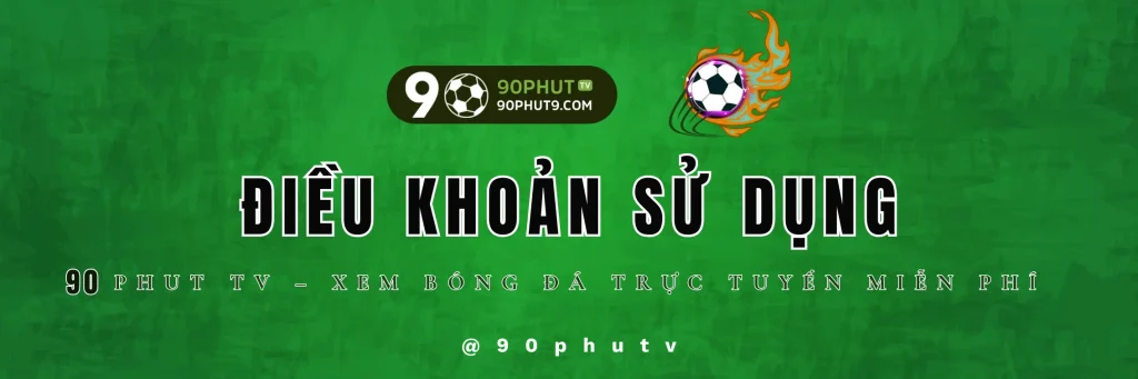 Điều Khoản Sử Dụng - 90Phut TV | Quy Định & Chính Sách Người Dùng